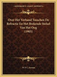 Cover image for Over Het Verband Tusschen de Refractie En Het Brekende Stelsel Van Het Oog (1905)