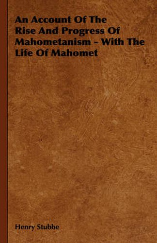 Cover image for An Account Of The Rise And Progress Of Mahometanism - With The Life Of Mahomet