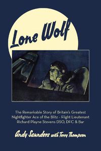 Cover image for Lone Wolf: The Remarkable Story of Britain's Greatest Nightfighter Ace of the Blitz
