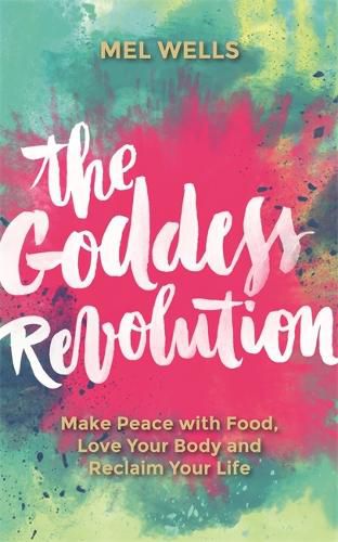 Cover image for The Goddess Revolution: Make Peace with Food, Love Your Body and Reclaim Your Life