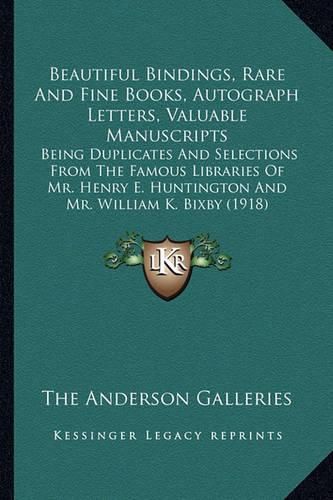 Beautiful Bindings, Rare and Fine Books, Autograph Letters, Valuable Manuscripts: Being Duplicates and Selections from the Famous Libraries of Mr. Henry E. Huntington and Mr. William K. Bixby (1918)