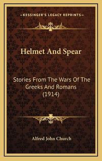 Cover image for Helmet and Spear: Stories from the Wars of the Greeks and Romans (1914)