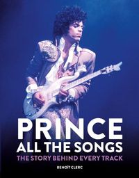 Cover image for Prince: All the Songs: The Story Behind Every Track