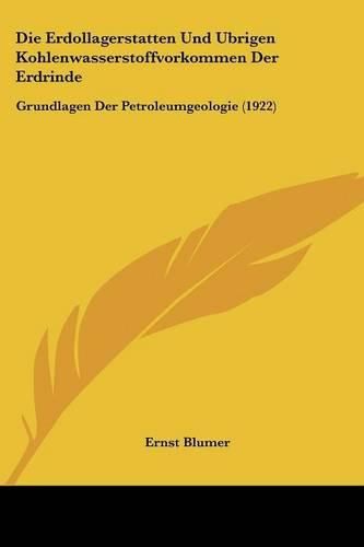 Die Erdollagerstatten Und Ubrigen Kohlenwasserstoffvorkommen Der Erdrinde: Grundlagen Der Petroleumgeologie (1922)