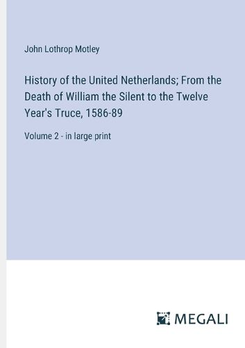 Cover image for History of the United Netherlands; From the Death of William the Silent to the Twelve Year's Truce, 1586-89