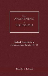 Cover image for From Awakening to Secession: Radical Evangelicals in Switzerland and Britain, 1815-35