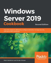 Cover image for Windows Server 2019 Cookbook: Over 100 recipes to effectively configure networks, manage security, and administer workloads, 2nd Edition