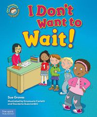 Cover image for I Don't Want to Wait!: A Book about Being Patient