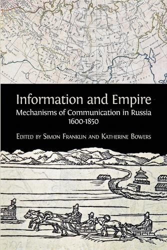 Information and Empire: Mechanisms of Communication in Russia, 1600-1854