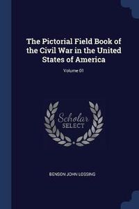 Cover image for The Pictorial Field Book of the Civil War in the United States of America; Volume 01