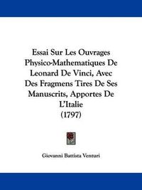 Cover image for Essai Sur Les Ouvrages Physico-Mathematiques De Leonard De Vinci, Avec Des Fragmens Tires De Ses Manuscrits, Apportes De L'Italie (1797)