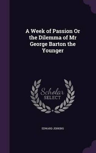 A Week of Passion or the Dilemma of MR George Barton the Younger