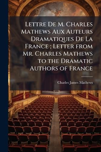 Cover image for Lettre de M. Charles Mathews Aux Auteurs Dramatiques de La France; Letter from Mr. Charles Mathews to the Dramatic Authors of France
