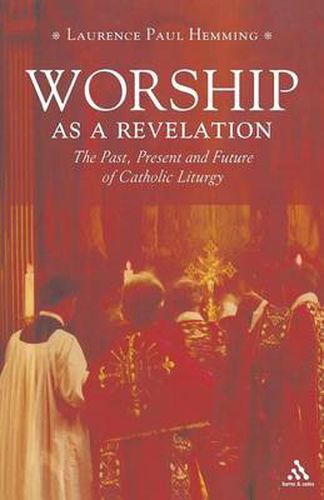 Cover image for Worship as a Revelation: The Past Present and Future of Catholic Liturgy