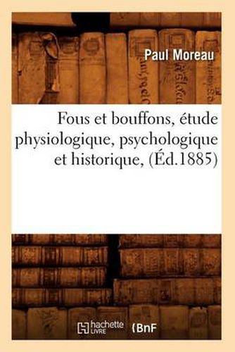 Cover image for Fous Et Bouffons, Etude Physiologique, Psychologique Et Historique, (Ed.1885)