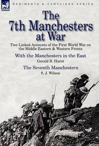 Cover image for The 7th Manchesters at War: Two Linked Accounts of the First World War on the Middle Eastern & Western Fronts