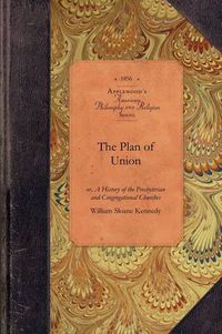 Cover image for The Plan of Union: Or, a History of the Presbyterian and Congregational Churches of the Western Reserve; With Biographical Sketches of the Early Missionaries