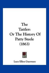 Cover image for The Tattler: Or the History of Patty Steele (1863)