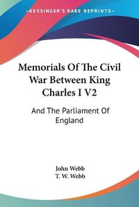Cover image for Memorials of the Civil War Between King Charles I V2: And the Parliament of England: As It Affected Herefordshire and the Adjacent Counties (1879)