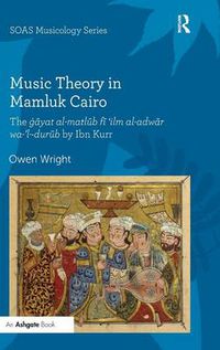 Cover image for Music Theory in Mamluk Cairo: The gayat al-matlub fi 'ilm al-adwar wa-'l-durub by Ibn Kurr