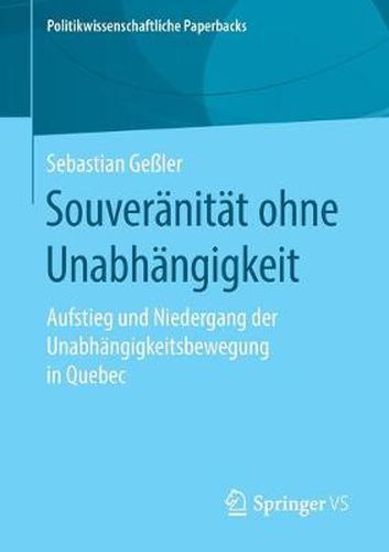 Cover image for Souveranitat ohne Unabhangigkeit: Aufstieg und Niedergang der Unabhangigkeitsbewegung in Quebec