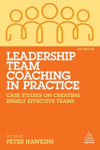 Cover image for Leadership Team Coaching in Practice: Case Studies on Creating Highly Effective Teams