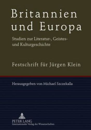 Britannien und Europa- Britain and Europe: Studien zur Literatur-, Geistes- und Kulturgeschichte- Festschrift fuer Juergen Klein- Studies in Literary and Cultural History- Festschrift for Juergen Klein