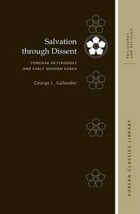 Cover image for Salvation through Dissent: Tonghak Heterodoxy and Early Modern Korea, Eastern Scripture, and Other Tonghak Sources