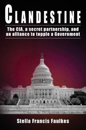 Cover image for Clandestine: The CIA, a secret partnership, and an alliance to topple a Government