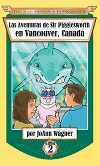 Cover image for Las Aventuras de Sir Pigglesworth en Vancouver, Canada