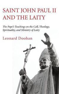 Cover image for Saint John Paul II and the Laity: The Pope's Teachings on the Call, Theology, Spirituality, and Ministry of Laity