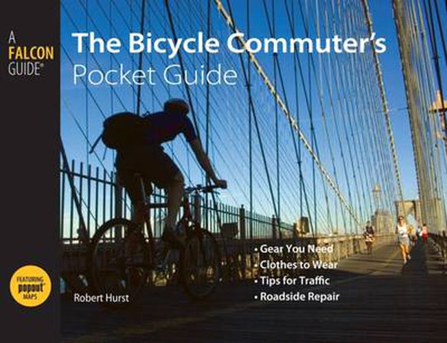Bicycle Commuter's Pocket Guide: *Gear You Need * Clothes To Wear * Tips For Traffic * Roadside Repair