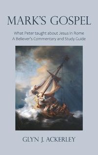 Cover image for Mark's Gospel: What Peter taught about Jesus in Rome, A Believer's Commentary and Study Guide