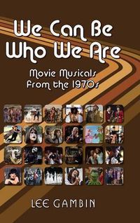 Cover image for We Can Be Who We Are: Movie Musicals from the '70s (Hardback)