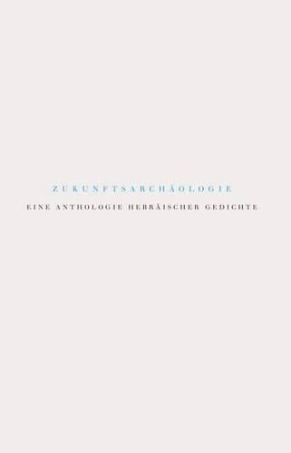 Cover image for Zukunftsarchaologie: Eine Anthologie Hebraischer Gedichte