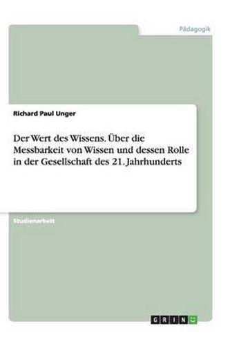 Cover image for Der Wert des Wissens. UEber die Messbarkeit von Wissen und dessen Rolle in der Gesellschaft des 21. Jahrhunderts