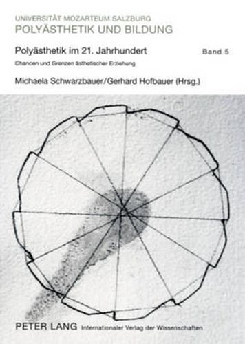 Cover image for Polyaesthetik Im 21. Jahrhundert: Chancen Und Grenzen Aesthetischer Erziehung- Tagungsband Des 24. Polyaisthesis-Symposions Auf Schloss Goldegg