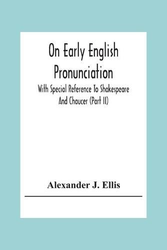 On Early English Pronunciation: With Special Reference To Shakespeare And Chaucer (Part Ii)