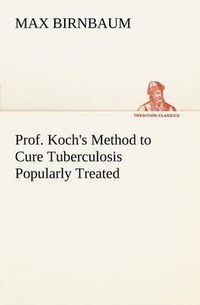 Cover image for Prof. Koch's Method to Cure Tuberculosis Popularly Treated