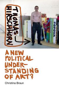 Cover image for Thomas Hirschhorn: A New Political Understanding of Art