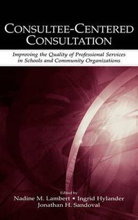 Cover image for Consultee-Centered Consultation: Improving the Quality of Professional Services in Schools and Community Organizations