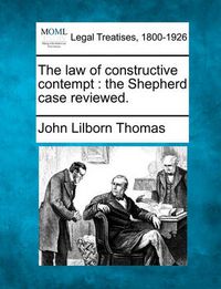 Cover image for The Law of Constructive Contempt: The Shepherd Case Reviewed.