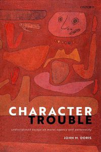 Cover image for Character Trouble: Undisciplined Essays on Moral Agency and Personality