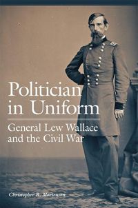 Cover image for Politician in Uniform: General Lew Wallace and the Civil War