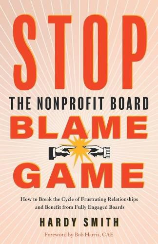 Cover image for Stop the Nonprofit Board Blame Game: How to Break the Cycle of Frustrating Relationships and Benefit from Fully Engaged Boards