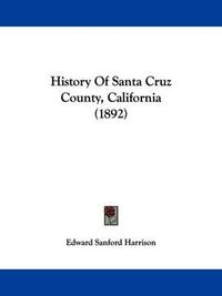 Cover image for History of Santa Cruz County, California (1892)