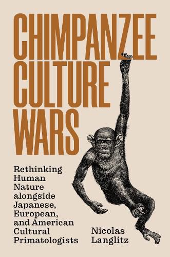 Cover image for Chimpanzee Culture Wars: Rethinking Human Nature alongside Japanese, European, and American Cultural Primatologists