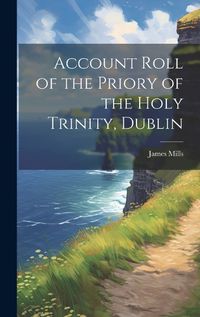 Cover image for Account Roll of the Priory of the Holy Trinity, Dublin