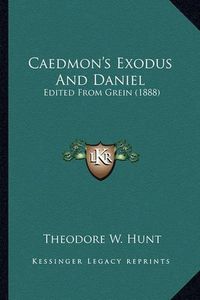 Cover image for Caedmon's Exodus and Daniel Caedmon's Exodus and Daniel: Edited from Grein (1888) Edited from Grein (1888)