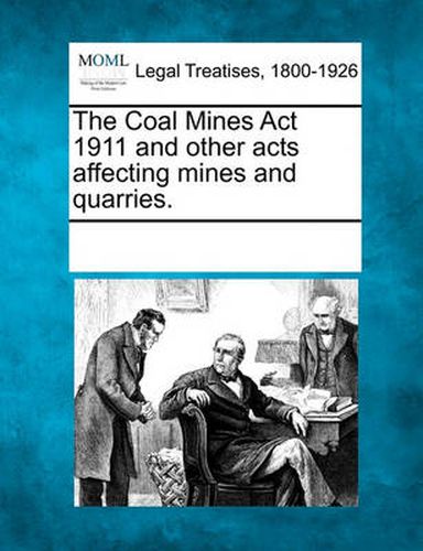 Cover image for The Coal Mines ACT 1911 and Other Acts Affecting Mines and Quarries.